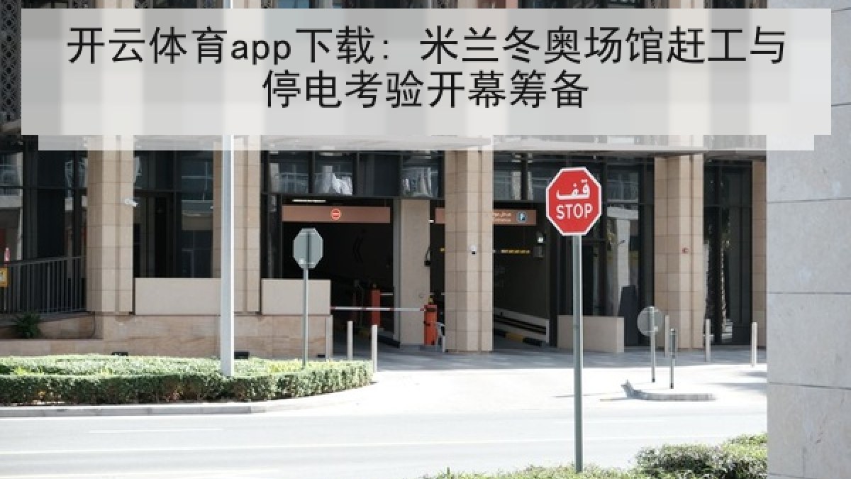 开云体育app下载: 米兰冬奥场馆赶工与停电考验开幕筹备 开云体育app下载: 米兰冬奥场馆赶工与停电考验开幕筹备